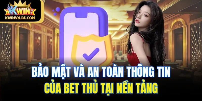 Quyền Riêng Tư: Chi Tiết Điều Khoản Tại Kwin Bet Thủ Cần Nắm 3 Bảo mật và an toàn thông tin của bet thủ tại nền tảng