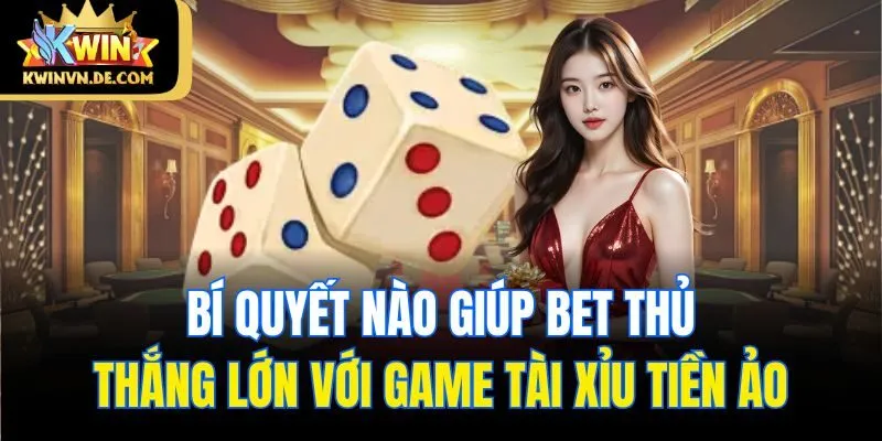 Game Tài Xỉu Tiền Ảo - Bí Quyết Nào Giúp Bạn Thắng Lớn Tại Kwin 5 Bí quyết nào giúp bet thủ thắng lớn với game tài xỉu tiền ảo