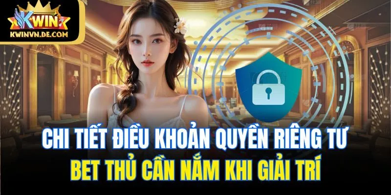 Quyền Riêng Tư: Chi Tiết Điều Khoản Tại Kwin Bet Thủ Cần Nắm 1 Chi tiết điều khoản quyền riêng tư bet thủ cần nắm khi giải trí