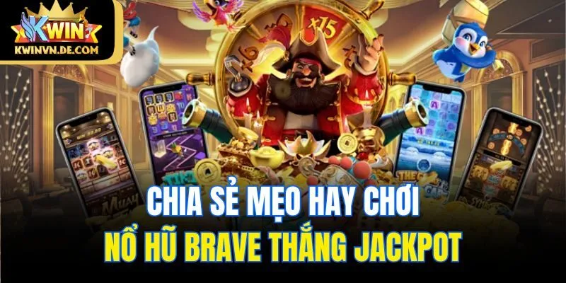 Nổ Hũ Brave Kwin - Siêu Phẩm Đổi Thưởng Đáng Trải Nghiệm 6 Chia sẻ mẹo hay chơi nổ hũ Brave thắng Jackpot