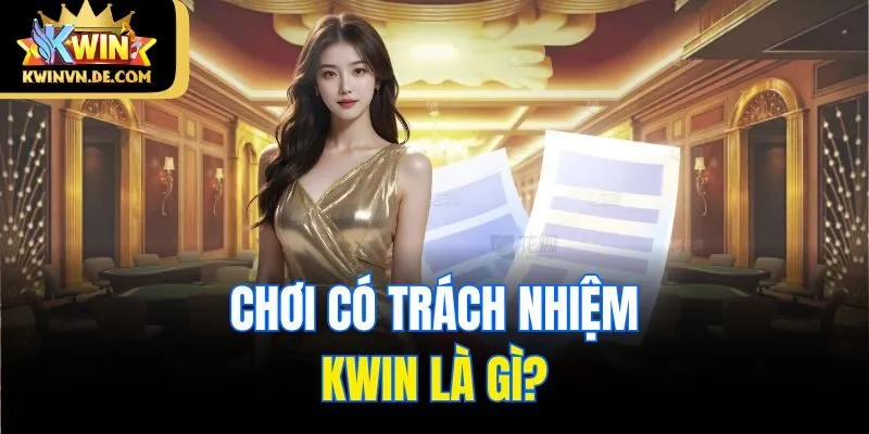 Chơi Có Trách Nhiệm Kwin - Xây Dựng Cộng Đồng Văn Minh 1 Chơi có trách nhiệm Kwin là gì?