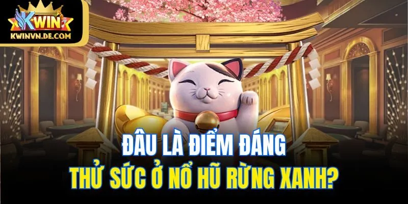 Nổ Hũ Rừng Xanh - Thử Vận May Săn Jackpot Khủng Tại Kuwin 5 Đâu là điểm đáng thử sức ở nổ hũ Rừng Xanh?