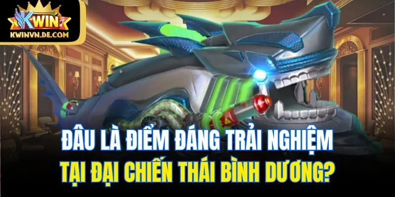 Đại Chiến Thái Bình Dương Kwin - Chơi Đã Tay Ăn Ngay Tiền Tỷ 5 Đâu là điểm đáng trải nghiệm tại Đại chiến Thái Bình Dương?