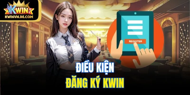 Hướng Dẫn Cách Đăng Ký Kwin Chi Tiết An Toàn Cho Người Mới 4 Điều kiện đăng ký Kwin