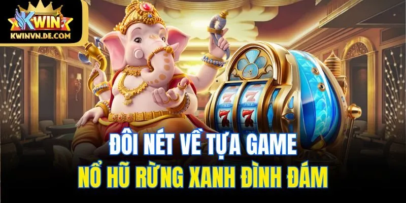 Nổ Hũ Rừng Xanh - Thử Vận May Săn Jackpot Khủng Tại Kuwin 4 Đôi nét về tựa game nổ hũ Rừng Xanh đình đám