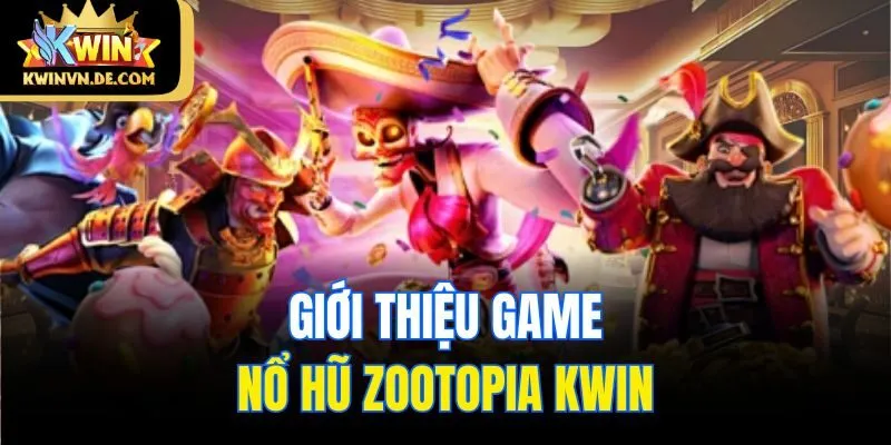 Zootopia Kwin - Game Slot Độc Đáo Cơ Hội Săn Jackpot Khủng 4 Giới thiệu game nổ hũ Zootopia Kwin