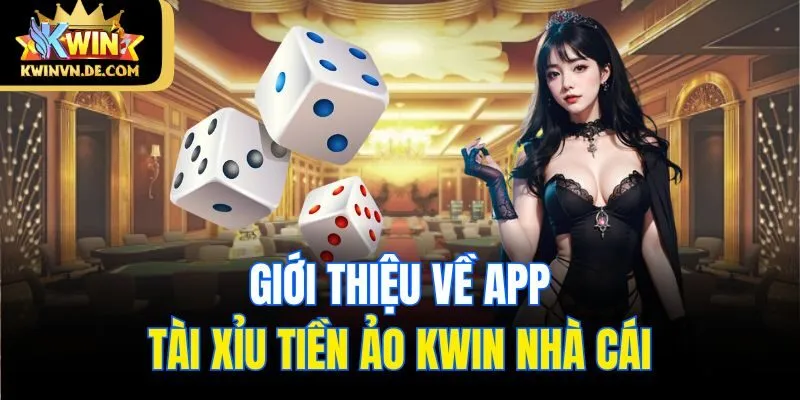 App Tài Xỉu Tiền Ảo - Cá Cược Tiện Lợi Tại Kwin Nhà Cái 4 Giới thiệu về app tài xỉu tiền ảo Kwin nhà cái