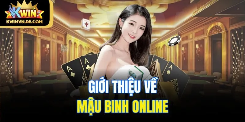 Mậu Binh Online Kwin: Cách Chơi, Mẹo Thắng Lớn Cho Người Mới 4 Giới thiệu về Mậu binh online