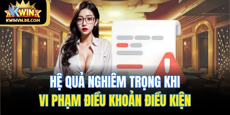 Những Điều Khoản Điều Kiện Kwin Quan Trọng Không Thể Bỏ Qua 4 Hậu quả nghiêm trọng nếu vi phạm các điều khoản điều kiện