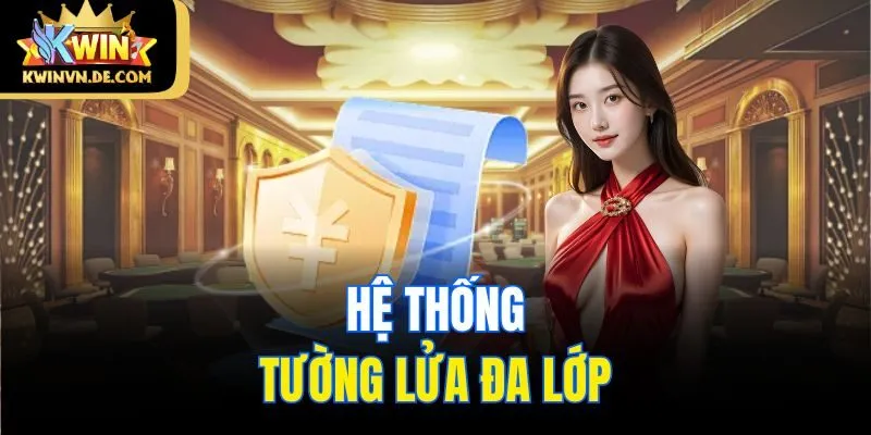 Chính Sách Bảo Mật Kwin - An Toàn Tuyệt Đối Cho Hội Viên 3 Hệ thống tường lửa đa lớp
