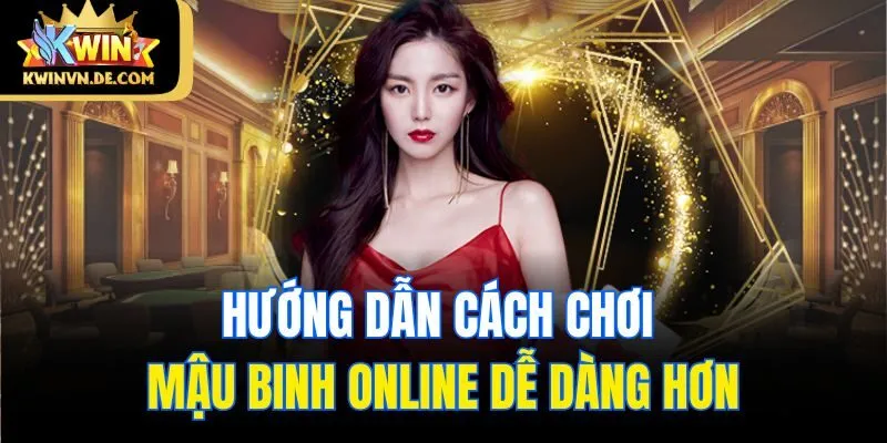 Mậu Binh Online Kwin: Cách Chơi, Mẹo Thắng Lớn Cho Người Mới 5 Hướng dẫn cách chơi mậu binh online dễ dàng hơn