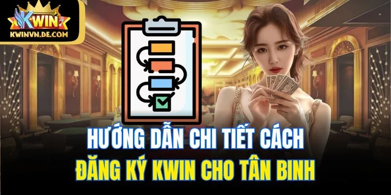 Hướng Dẫn Cách Đăng Ký Kwin Chi Tiết An Toàn Cho Người Mới 6 Hướng dẫn chi tiết cách đăng ký Kwin cho tân binh
