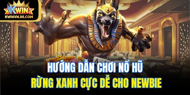 Nổ Hũ Rừng Xanh - Thử Vận May Săn Jackpot Khủng Tại Kuwin 6 Hướng dẫn chơi nổ hũ Rừng Xanh cực dễ cho newbie