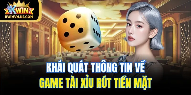 Game Tài Xỉu Rút Tiền Mặt - Trò Chơi Ăn Khách Nhất Tại Kwin 4 Khái quát thông tin về game tài xỉu rút tiền mặt