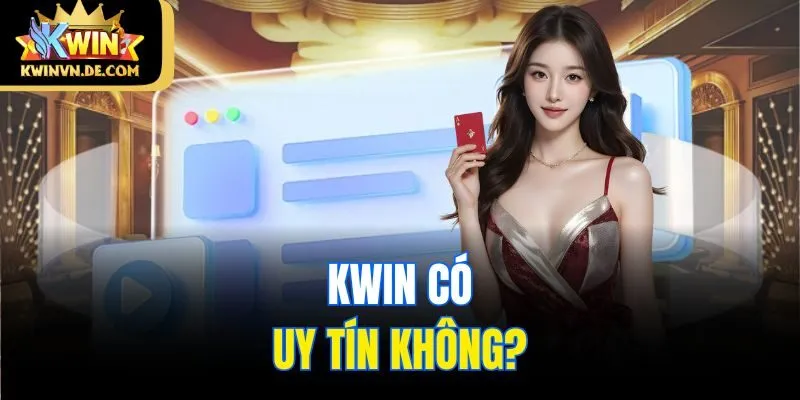 Kwin Có Uy Tín Không? Thực Hư Thông Tin Bet Thủ Cần Nắm 4 Kwin có uy tín không?