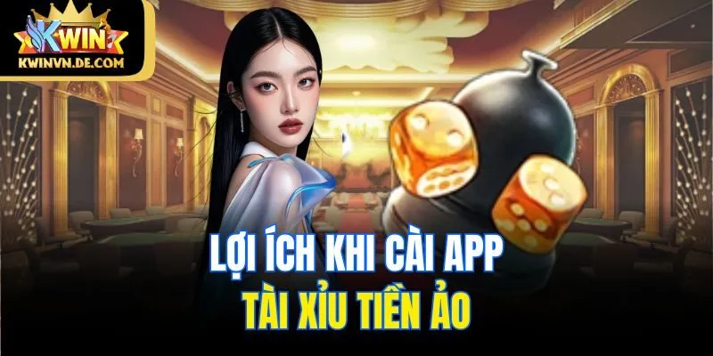 App Tài Xỉu Tiền Ảo - Cá Cược Tiện Lợi Tại Kwin Nhà Cái 5 Lợi ích khi cài app tài xỉu tiền ảo