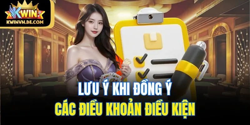 Những Điều Khoản Điều Kiện Kwin Quan Trọng Không Thể Bỏ Qua 3 Lưu ý khi đồng ý các điều khoản điều kiện