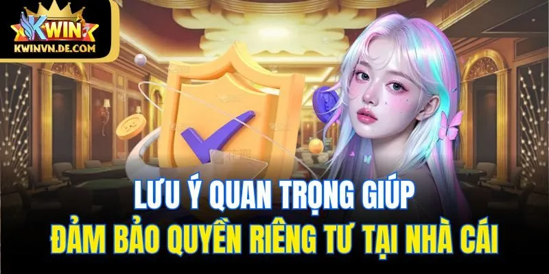 Quyền Riêng Tư: Chi Tiết Điều Khoản Tại Kwin Bet Thủ Cần Nắm 4 Lưu ý quan trọng giúp đảm bảo quyền riêng tư tại nhà cái