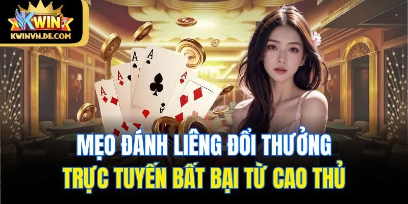 Liêng Online - Game Bài Kwin Ấn Tượng, Đổi Thưởng Dễ Dàng 6 Mẹo đánh liêng đổi thưởng trực tuyến bất bại từ cao thủ