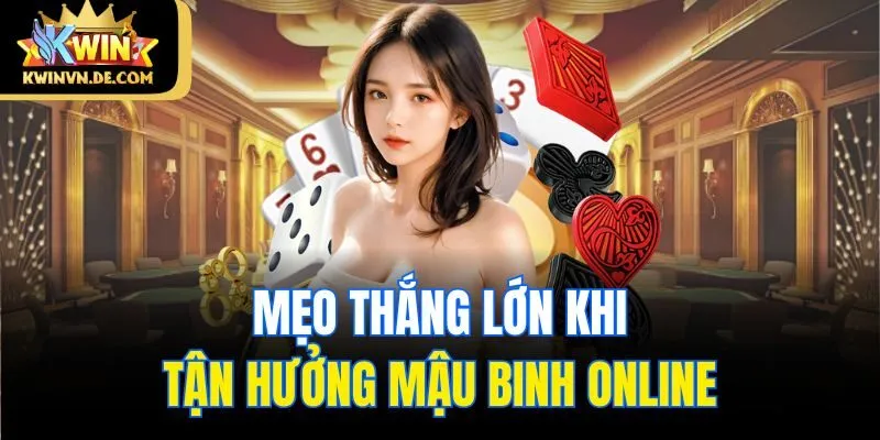 Mậu Binh Online Kwin: Cách Chơi, Mẹo Thắng Lớn Cho Người Mới 6 Mẹo thắng lớn khi tận hưởng mậu binh online