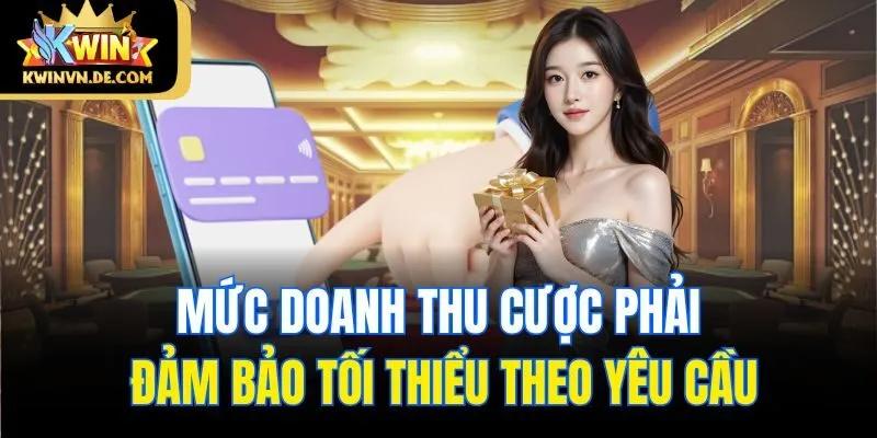 Rút Tiền Kwin - Hướng Dẫn Đầy Đủ, Chi Tiết Cho Người Mới 5 Mức doanh thu cược phải đảm bảo tối thiểu theo yêu cầu
