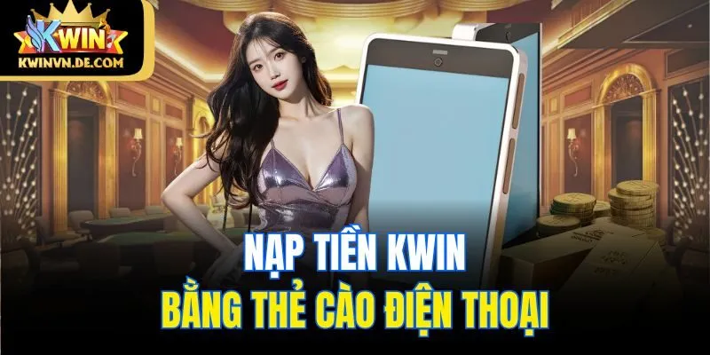 Hướng Dẫn 3 Cách Nạp Tiền Kwin Tiện Lợi Và An Toàn Tuyệt Đối 6 Nạp tiền Kwin bằng thẻ cào điện thoại