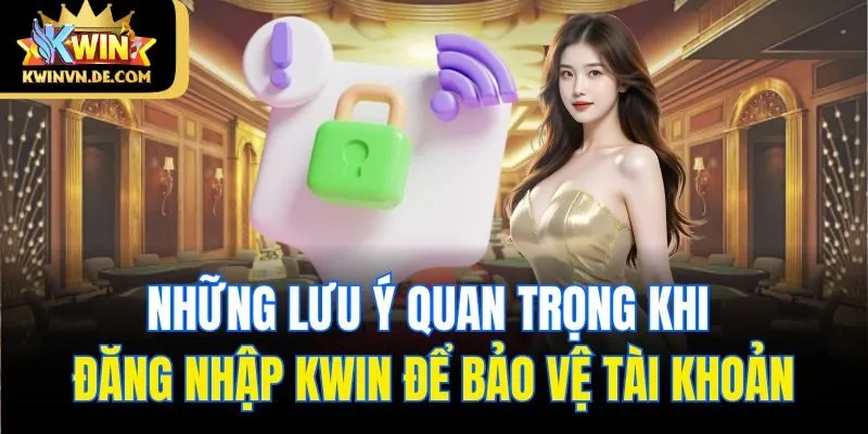 Đăng Nhập Kwin: Bước Vào Thế Giới Cá Cược Đỉnh Cao 6 Những lưu ý quan trọng khi đăng nhập Kwin để bảo vệ tài khoản