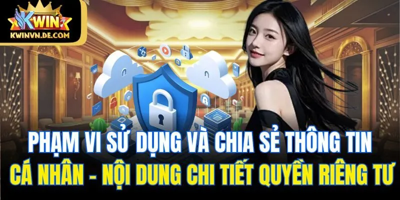 Quyền Riêng Tư: Chi Tiết Điều Khoản Tại Kwin Bet Thủ Cần Nắm 2 Phạm vi sử dụng và chia sẻ thông tin cá nhân - nội dung chi tiết quyền riêng tư