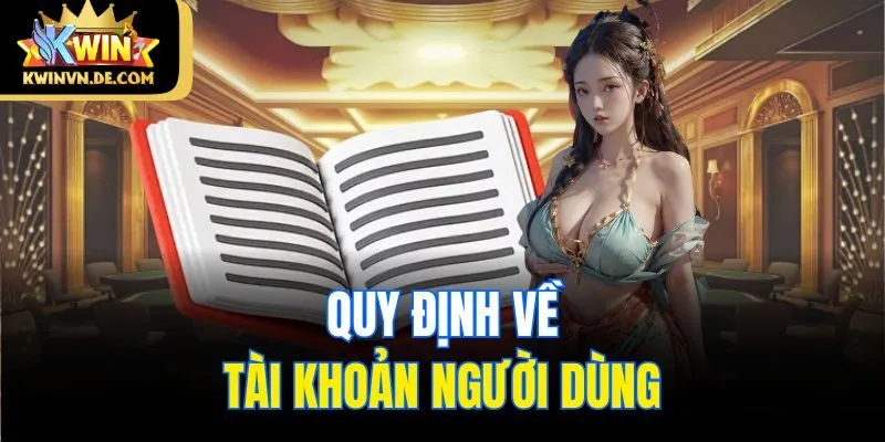 Những Điều Khoản Điều Kiện Kwin Quan Trọng Không Thể Bỏ Qua 2 Một số quy tắc liên quan đến tài khoản