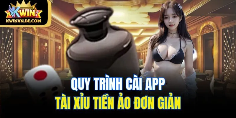 App Tài Xỉu Tiền Ảo - Cá Cược Tiện Lợi Tại Kwin Nhà Cái 6 Quy trình cài app tài xỉu tiền ảo đơn giản