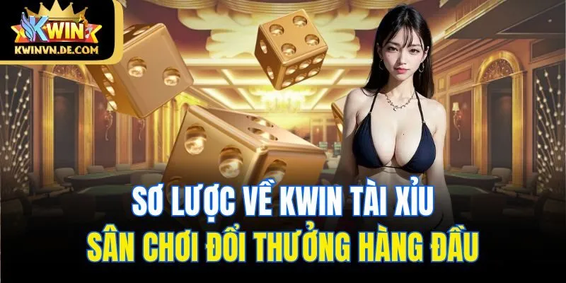 Kwin Tài Xỉu - Sân Chơi Đổi Thưởng Hàng Đầu Khu Vực Châu Á 4 Sơ lược về Kwin tài xỉu - Sân chơi đổi thưởng hàng đầu