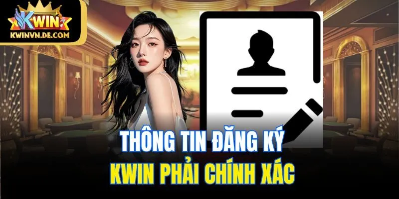 Hướng Dẫn Cách Đăng Ký Kwin Chi Tiết An Toàn Cho Người Mới 5 Thông tin đăng ký Kwin phải chính xác