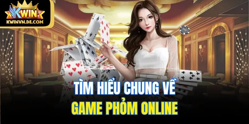 Luật Chơi Phỏm Online Và Chiến Thuật Chơi Tại Kwin Nhà Cái 4 Tìm hiểu chung về game Phỏm online