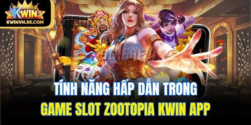 Zootopia Kwin - Game Slot Độc Đáo Cơ Hội Săn Jackpot Khủng 5 Tính năng hấp dẫn trong game slot Zootopia Kwin app