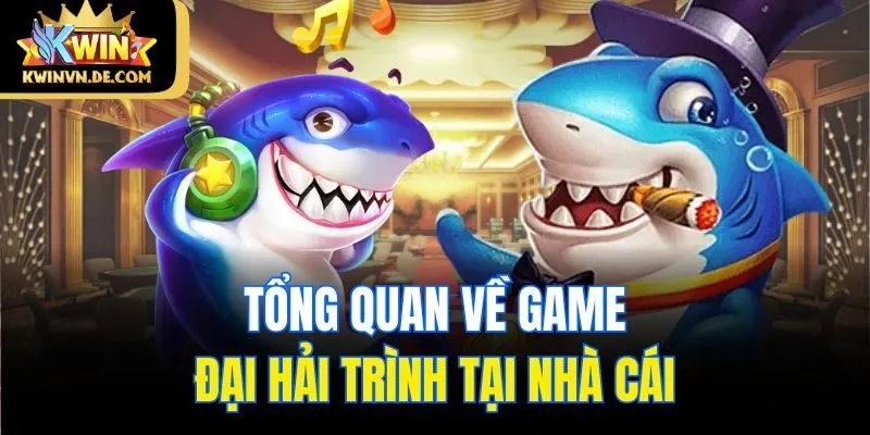 Hé Lộ Cách Chơi Đại Hải Trình Kwin Dễ Trúng Cho Tân Thủ 4 Tổng quan về game đại hải trình tại nhà cái