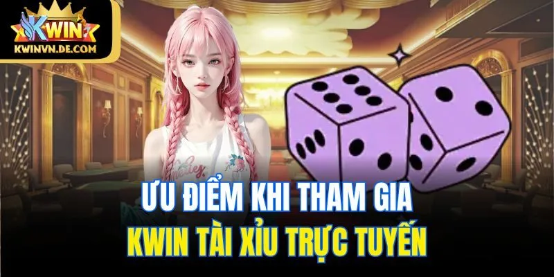 Kwin Tài Xỉu - Sân Chơi Đổi Thưởng Hàng Đầu Khu Vực Châu Á 5 Ưu điểm khi tham gia Kwin tài xỉu trực tuyến