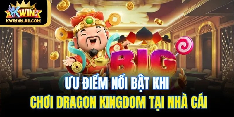 Dragon Kingdom Kwin - Vùng Đất Rồng Mang Đến Cơ Hội Đổi Đời 6 Ưu điểm nổi bật khi chơi Dragon Kingdom tại nhà cái