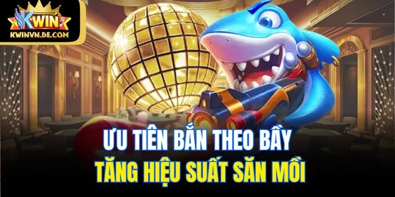 Vua Săn Cá - Chiến Lược Cực Hay Giúp Bet Thủ Thắng Lớn Tại Kwin 6 Ưu tiên bắn theo bầy - tăng hiệu suất săn mồi