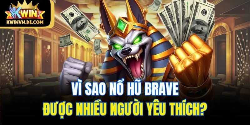 Nổ Hũ Brave Kwin - Siêu Phẩm Đổi Thưởng Đáng Trải Nghiệm 5 Vì sao nổ hũ Brave được nhiều người yêu thích?